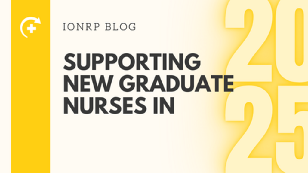 IONRP Blog Supporting New Graduate Nurses in 2025